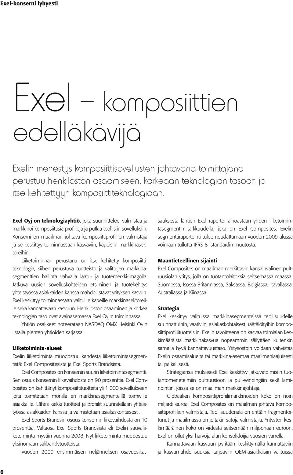 Konserni on maailman johtava komposiittiprofiilien valmistaja ja se keskittyy toiminnassaan kasvaviin, kapeisiin markkinasektoreihin.