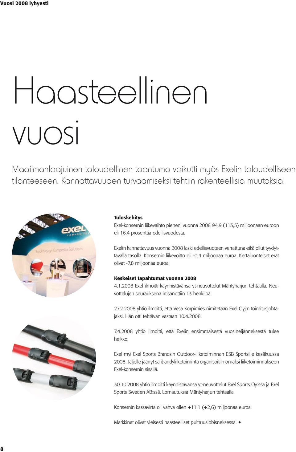 Exelin kannattavuus vuonna 2008 laski edellisvuoteen verrattuna eikä ollut tyydyttävällä tasolla. Konsernin liikevoitto oli -0,4 miljoonaa euroa. Kertaluonteiset erät olivat -7,8 miljoonaa euroa.