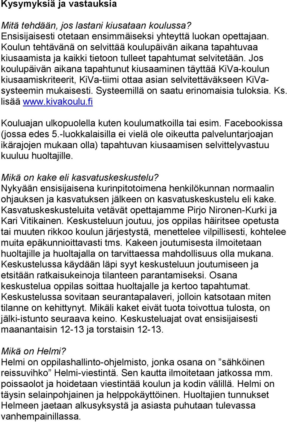 Jos koulupäivän aikana tapahtunut kiusaaminen täyttää KiVa-koulun kiusaamiskriteerit, KiVa-tiimi ottaa asian selvitettäväkseen KiVasysteemin mukaisesti. Systeemillä on saatu erinomaisia tuloksia. Ks.