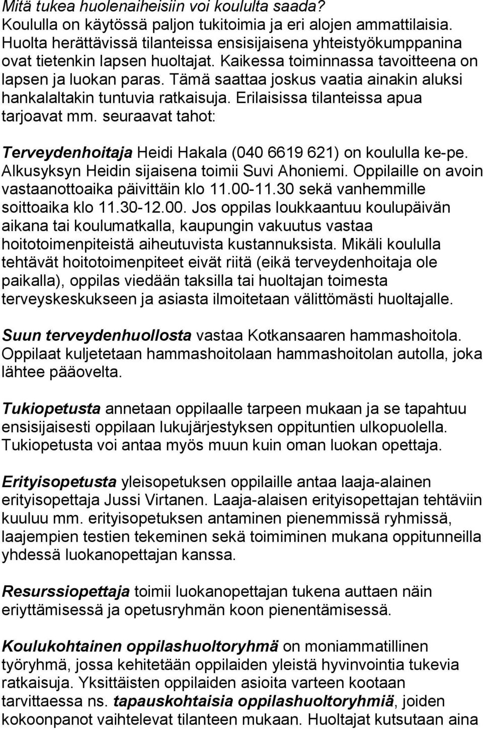 Tämä saattaa joskus vaatia ainakin aluksi hankalaltakin tuntuvia ratkaisuja. Erilaisissa tilanteissa apua tarjoavat mm. seuraavat tahot: Terveydenhoitaja Heidi Hakala (040 6619 621) on koululla ke-pe.