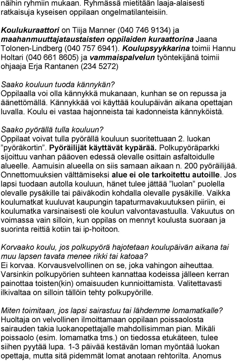 Koulupsyykkarina toimii Hannu Holtari (040 661 8605) ja vammaispalvelun työntekijänä toimii ohjaaja Erja Rantanen (234 5272) Saako kouluun tuoda kännykän?