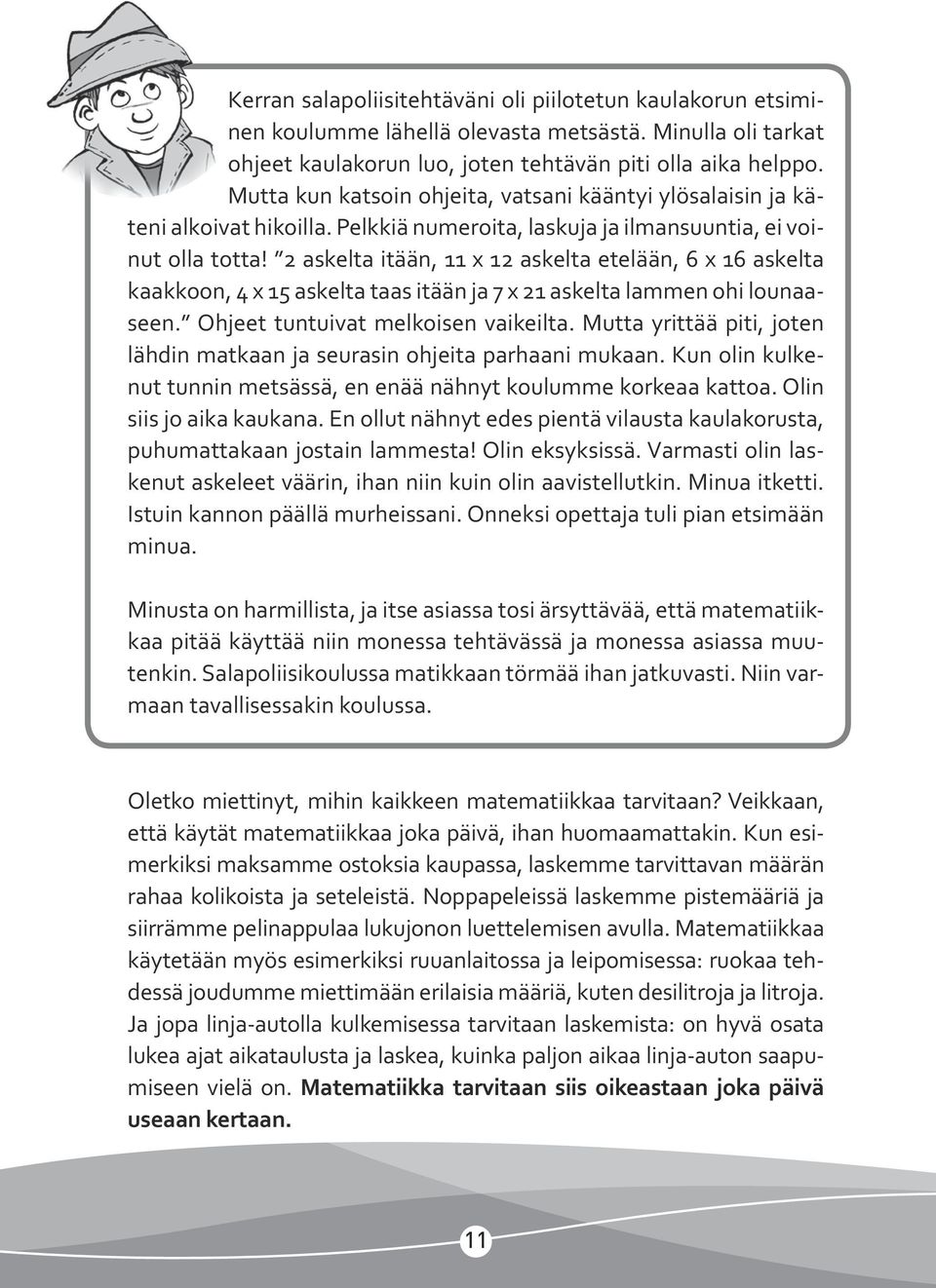 2 askelta itään, 11 x 12 askelta etelään, 6 x 16 askelta kaakkoon, 4 x 15 askelta taas itään ja 7 x 21 askelta lammen ohi lounaaseen. Ohjeet tuntuivat melkoisen vaikeilta.