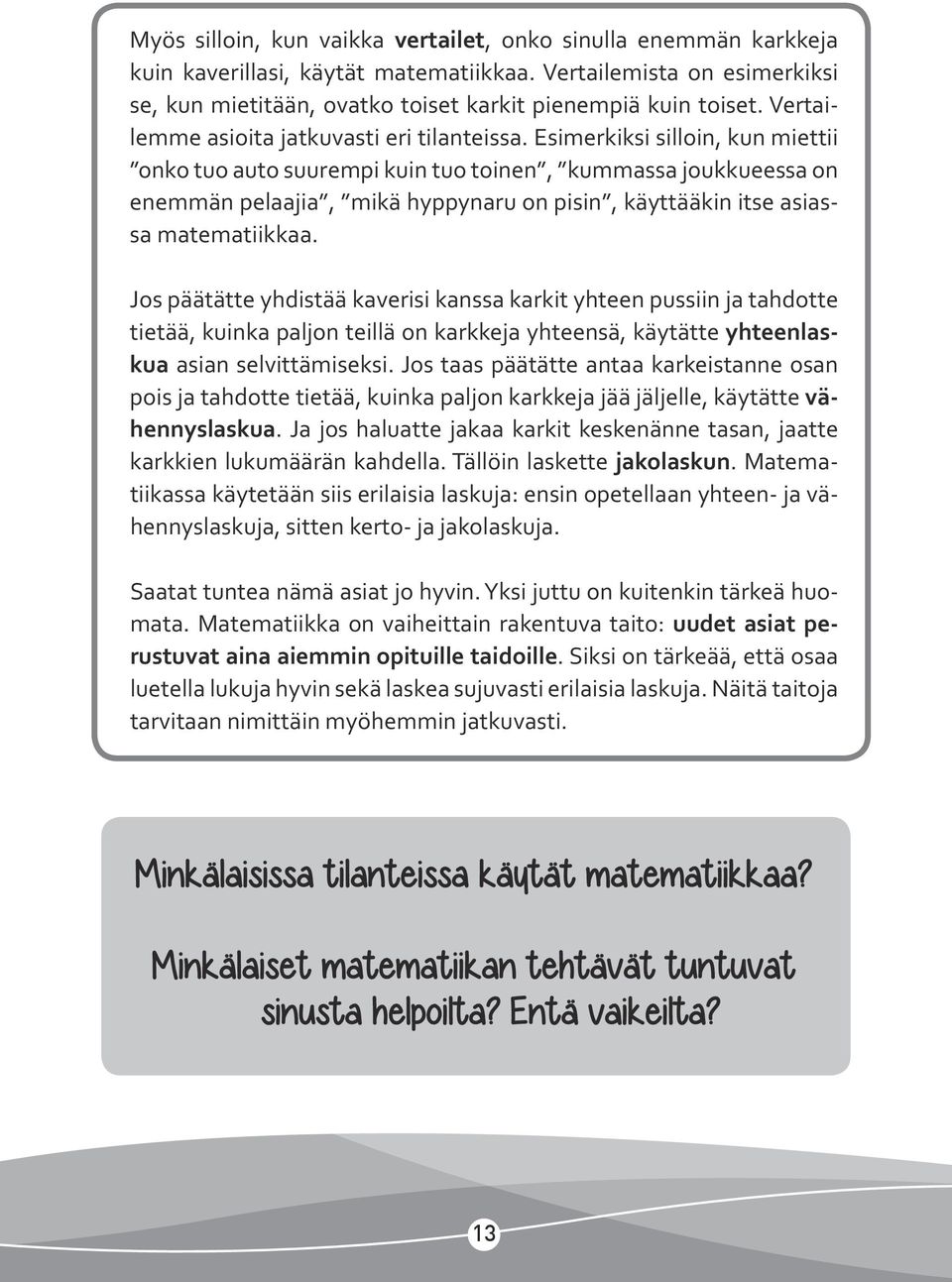 Esimerkiksi silloin, kun miettii onko tuo auto suurempi kuin tuo toinen, kummassa joukkueessa on enemmän pelaajia, mikä hyppynaru on pisin, käyttääkin itse asiassa matematiikkaa.