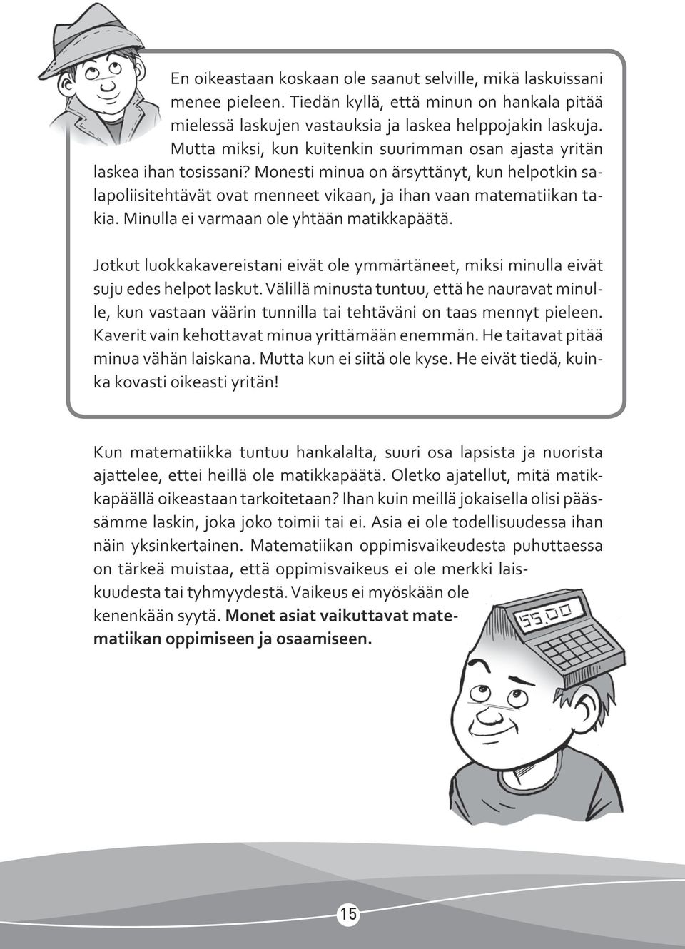 Minulla ei varmaan ole yhtään matikkapäätä. Jotkut luokkakavereistani eivät ole ymmärtäneet, miksi minulla eivät suju edes helpot laskut.