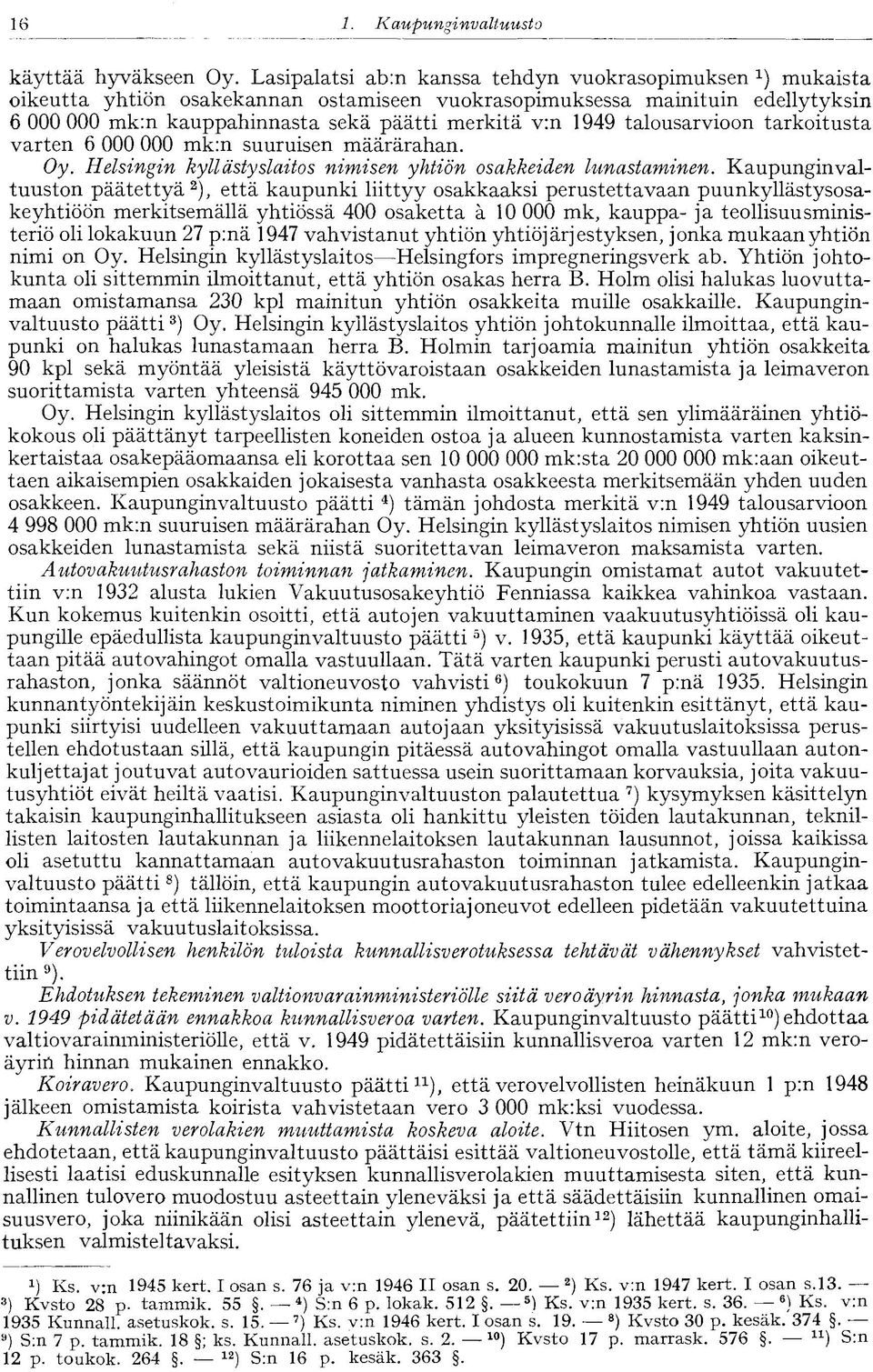 1949 talousarvioon tarkoitusta varten 6 000 000 mk:n suuruisen määrärahan. Oy. Helsingin kyllästyslaitos nimisen yhtiön osakkeiden lunastaminen.