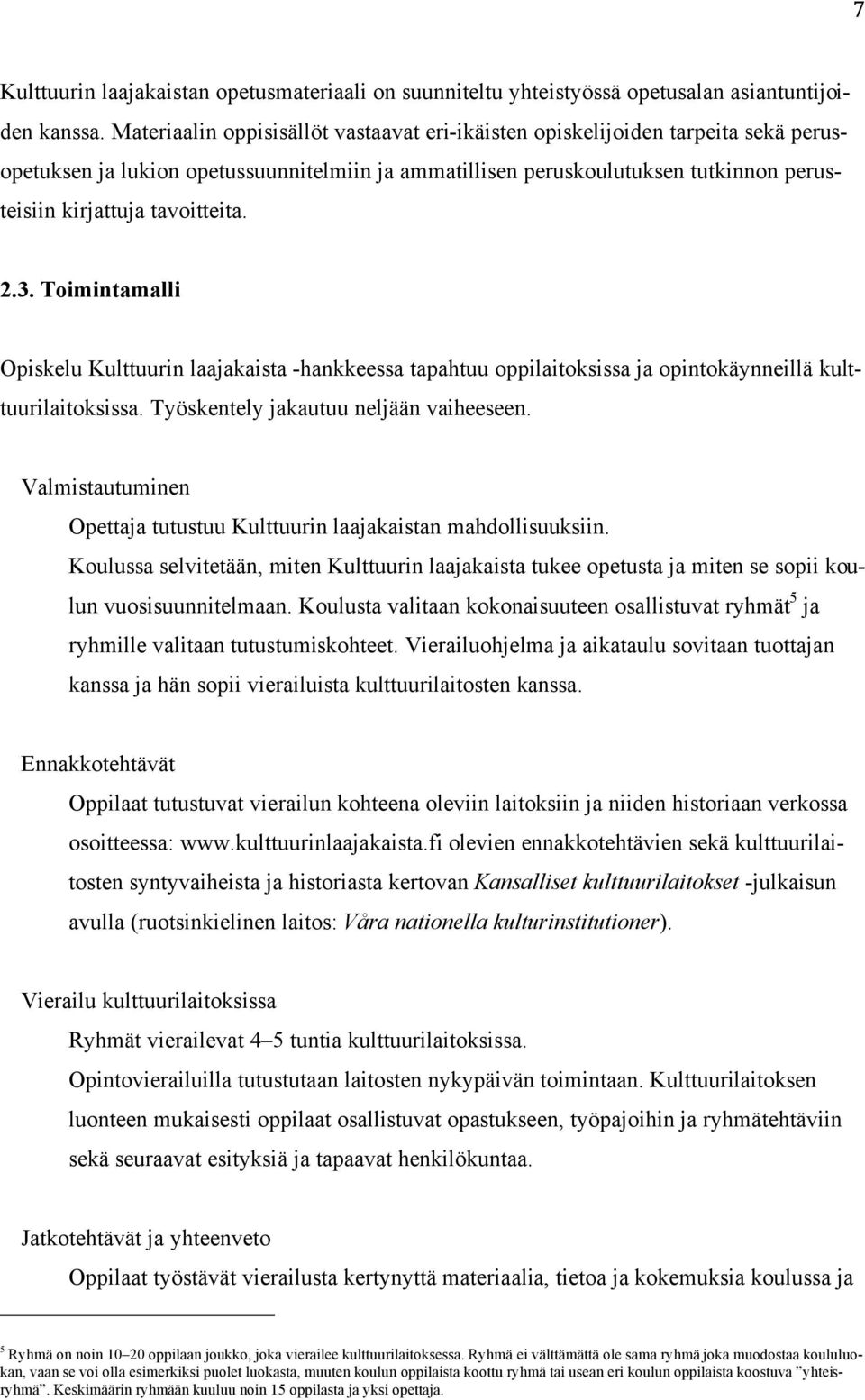 tavoitteita. 2.3. Toimintamalli Opiskelu Kulttuurin laajakaista -hankkeessa tapahtuu oppilaitoksissa ja opintokäynneillä kulttuurilaitoksissa. Työskentely jakautuu neljään vaiheeseen.