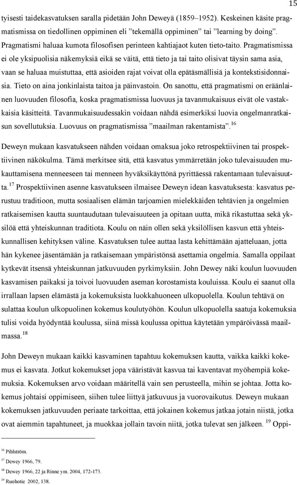 Pragmatismissa ei ole yksipuolisia näkemyksiä eikä se väitä, että tieto ja tai taito olisivat täysin sama asia, vaan se haluaa muistuttaa, että asioiden rajat voivat olla epätäsmällisiä ja