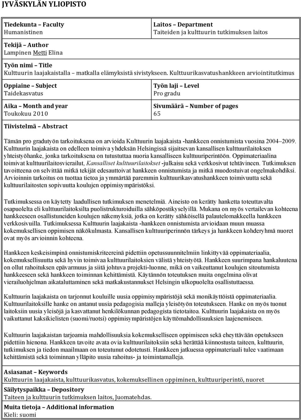 G2@BB?B)6)(2@F/?);I)>5J/<) BC, -..G.<4/9@B)6)CF<4?584) ) Tämän pro gradutyön tarkoituksena on arvioida Kulttuurin laajakaista -hankkeen onnistumista vuosina 2004 2009.