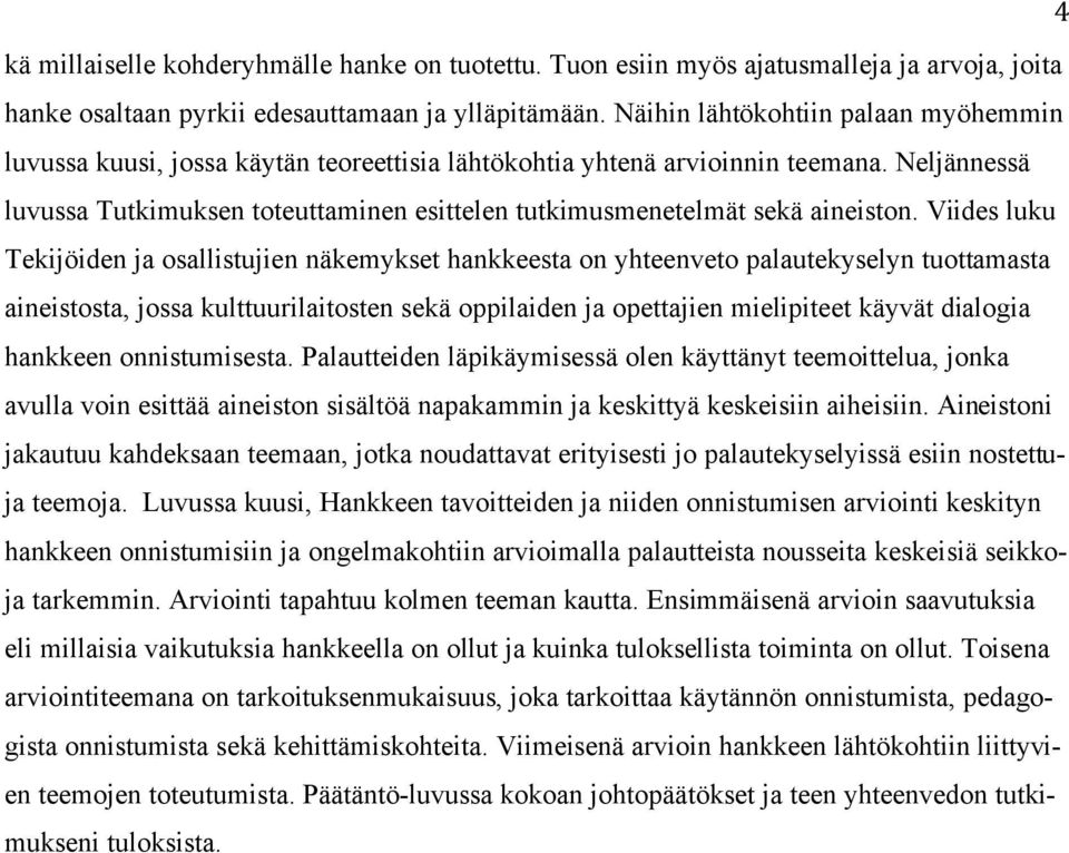 Neljännessä luvussa Tutkimuksen toteuttaminen esittelen tutkimusmenetelmät sekä aineiston.