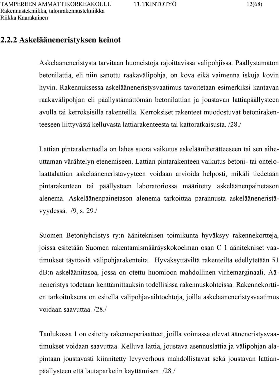 Rakennuksessa askelääneneristysvaatimus tavoitetaan esimerkiksi kantavan raakavälipohjan eli päällystämättömän betonilattian ja joustavan lattiapäällysteen avulla tai kerroksisilla rakenteilla.