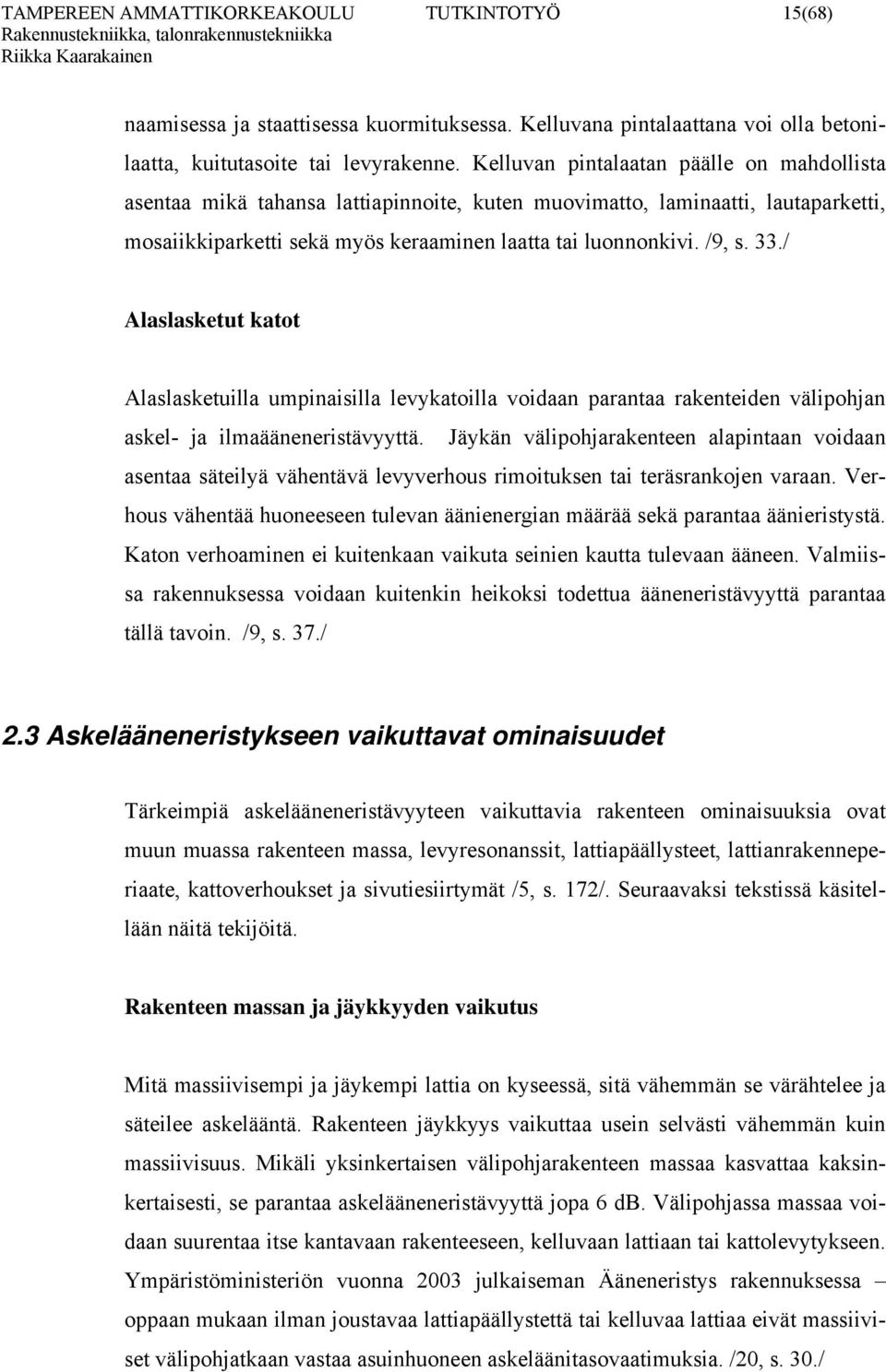 / Alaslasketut katot Alaslasketuilla umpinaisilla levykatoilla voidaan parantaa rakenteiden välipohjan askel- ja ilmaääneneristävyyttä.