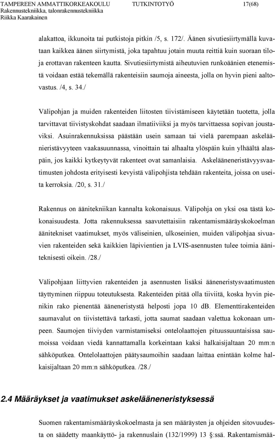 Sivutiesiirtymistä aiheutuvien runkoäänien etenemistä voidaan estää tekemällä rakenteisiin saumoja aineesta, jolla on hyvin pieni aaltovastus. /4, s. 34.