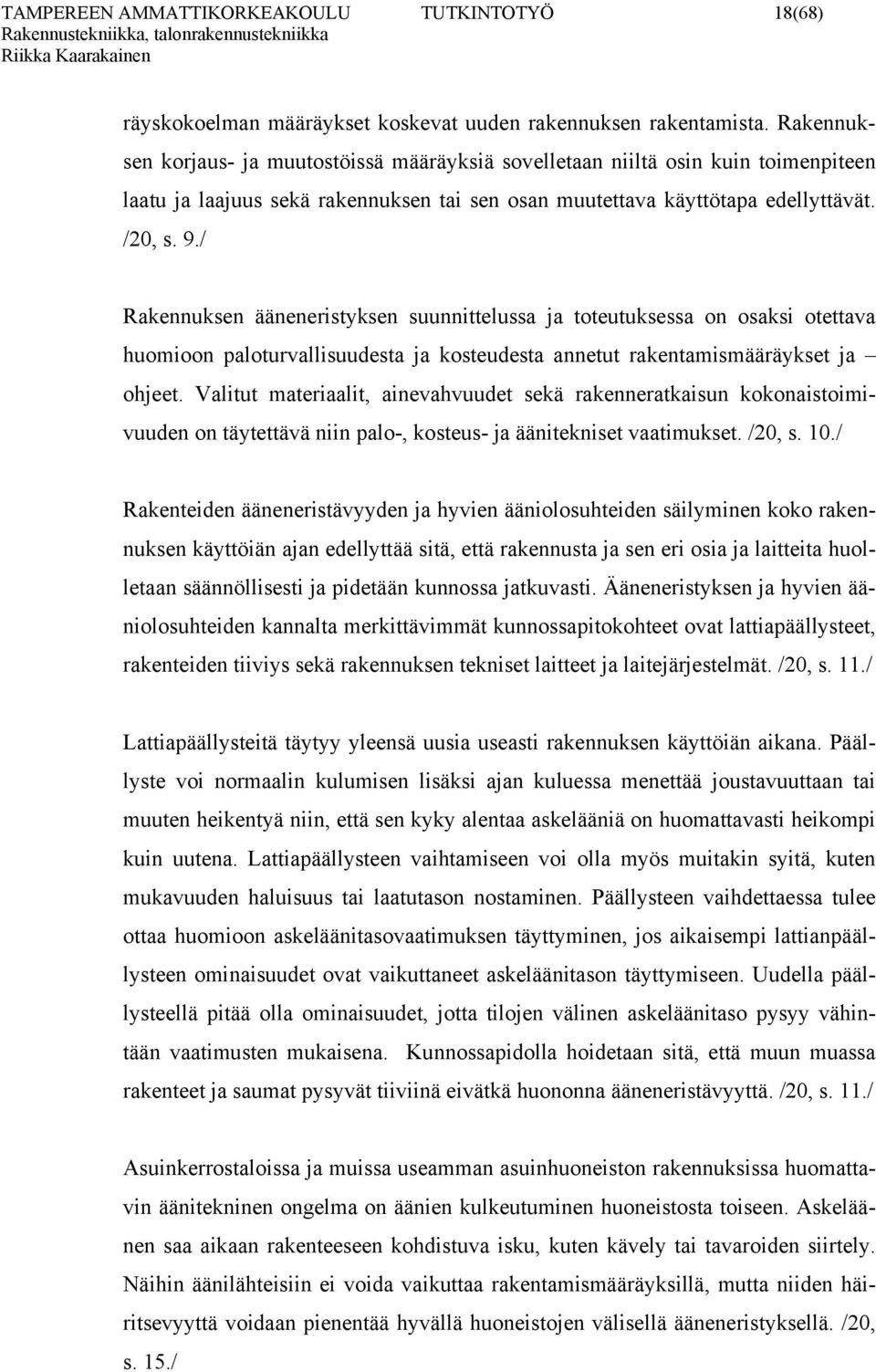 / Rakennuksen ääneneristyksen suunnittelussa ja toteutuksessa on osaksi otettava huomioon paloturvallisuudesta ja kosteudesta annetut rakentamismääräykset ja ohjeet.