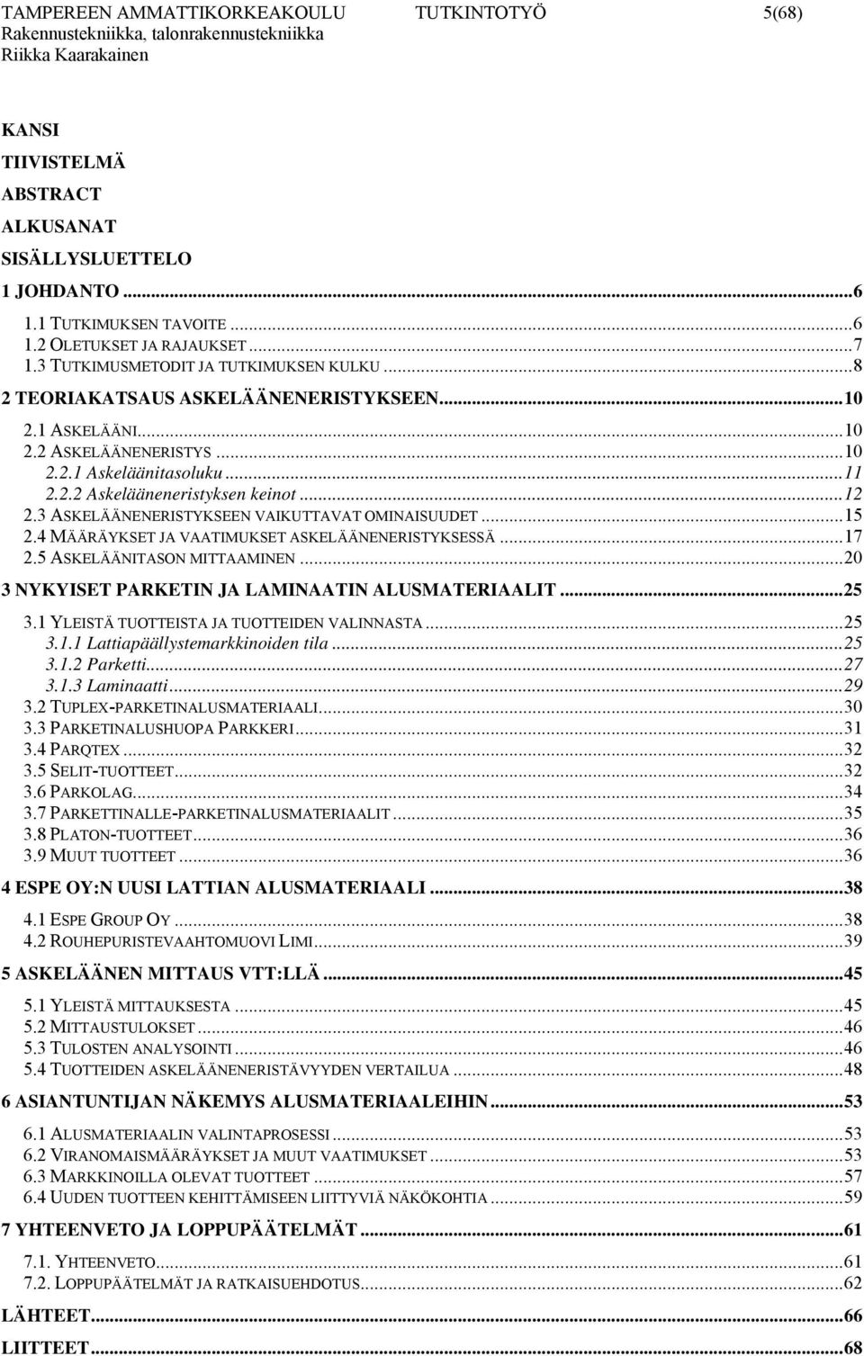 3 ASKELÄÄNENERISTYKSEEN VAIKUTTAVAT OMINAISUUDET...15 2.4 MÄÄRÄYKSET JA VAATIMUKSET ASKELÄÄNENERISTYKSESSÄ...17 2.5 ASKELÄÄNITASON MITTAAMINEN...20 3 NYKYISET PARKETIN JA LAMINAATIN ALUSMATERIAALIT.