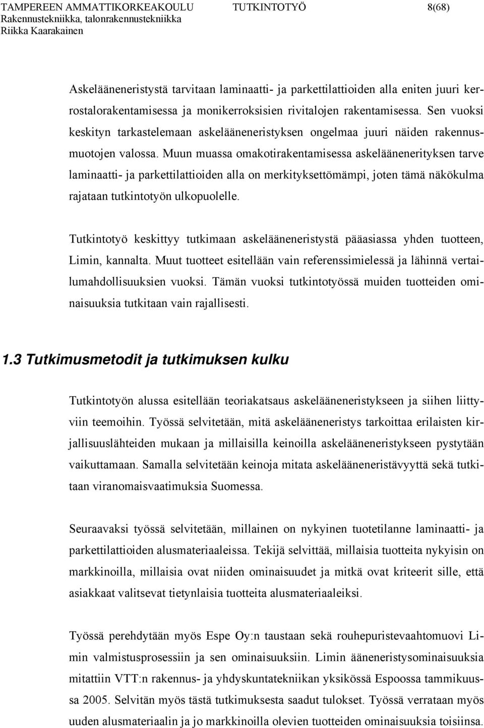 Muun muassa omakotirakentamisessa askeläänenerityksen tarve laminaatti- ja parkettilattioiden alla on merkityksettömämpi, joten tämä näkökulma rajataan tutkintotyön ulkopuolelle.