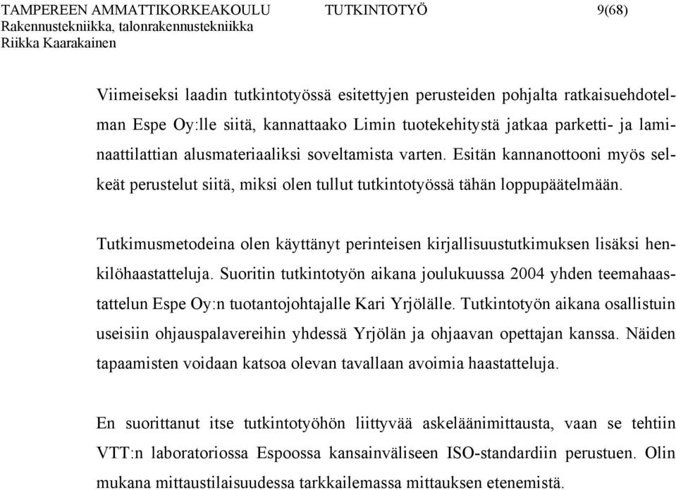 Tutkimusmetodeina olen käyttänyt perinteisen kirjallisuustutkimuksen lisäksi henkilöhaastatteluja.