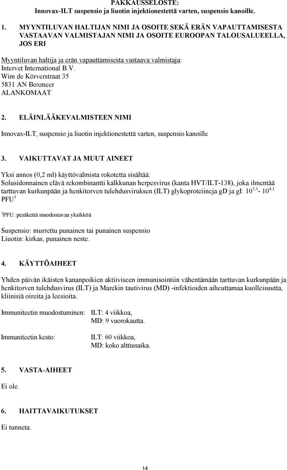 Intervet International B.V. Wim de Körverstraat 35 5831 AN Boxmeer ALANKOMAAT 2. ELÄINLÄÄKEVALMISTEEN NIMI Innovax-ILT, suspensio ja liuotin injektionestettä varten, suspensio kanoille 3.