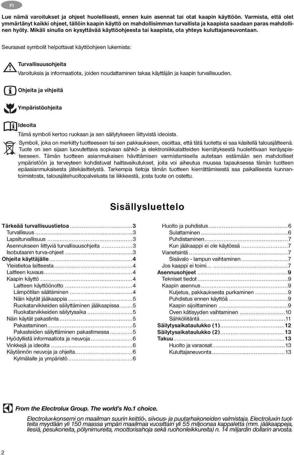 Mikäli sinulla on kysyttävää käyttöohjeesta tai kaapista, ota yhteys kuluttajaneuvontaan.