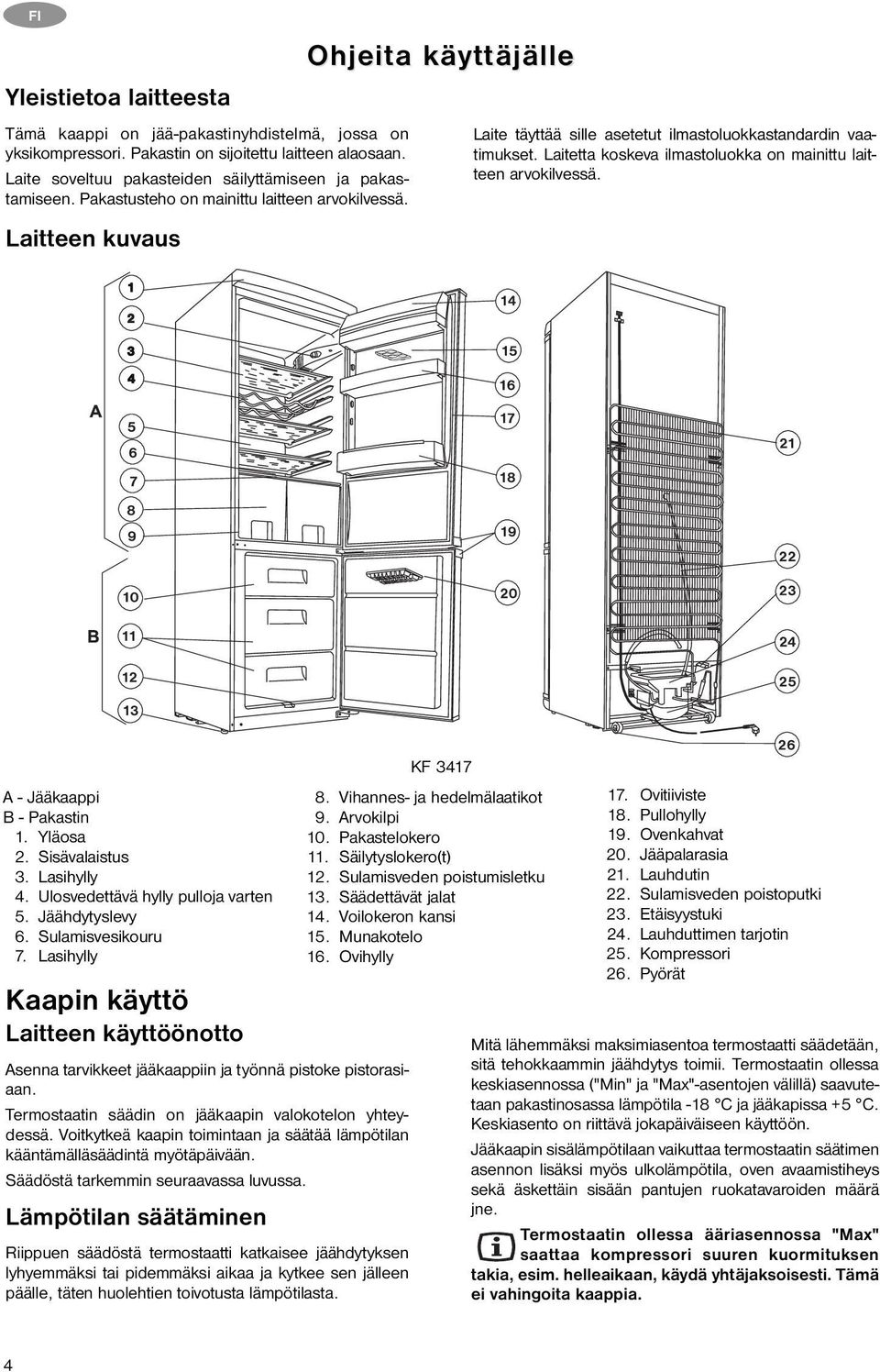 Laitetta koskeva ilmastoluokka on mainittu laitteen arvokilvessä. A - Jääkaappi B - Pakastin 1. Yläosa 2. Sisävalaistus 3. Lasihylly 4. Ulosvedettävä hylly pulloja varten 5. Jäähdytyslevy 6.