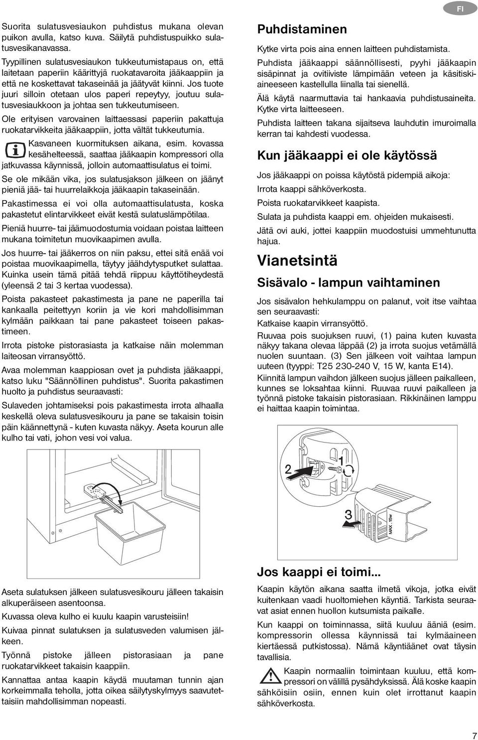 Jos tuote juuri silloin otetaan ulos paperi repeytyy, joutuu sulatusvesiaukkoon ja johtaa sen tukkeutumiseen.