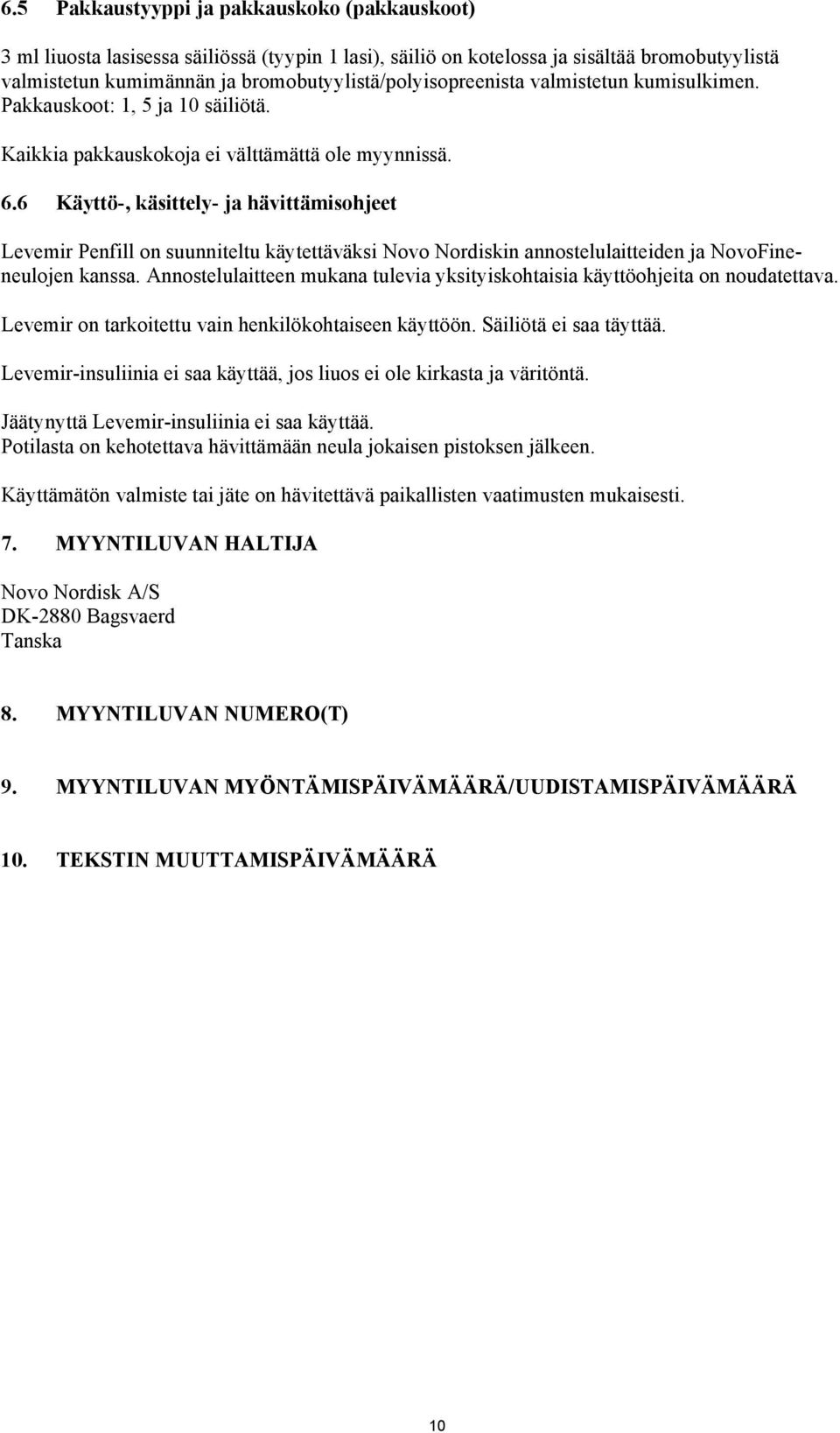 6 Käyttö-, käsittely- ja hävittämisohjeet Levemir Penfill on suunniteltu käytettäväksi Novo Nordiskin annostelulaitteiden ja NovoFineneulojen kanssa.