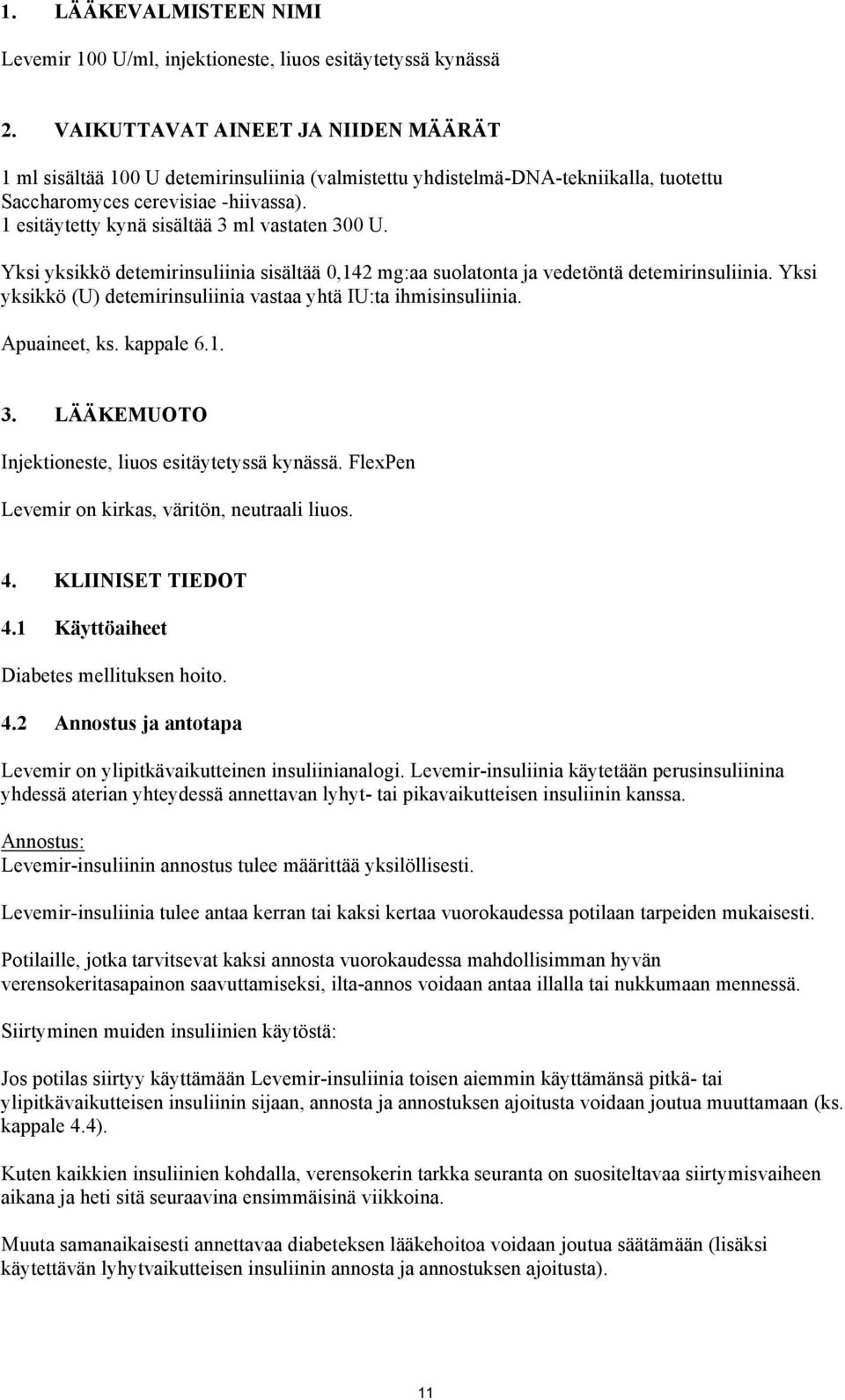 1 esitäytetty kynä sisältää 3 ml vastaten 300 U. Yksi yksikkö detemirinsuliinia sisältää 0,142 mg:aa suolatonta ja vedetöntä detemirinsuliinia.