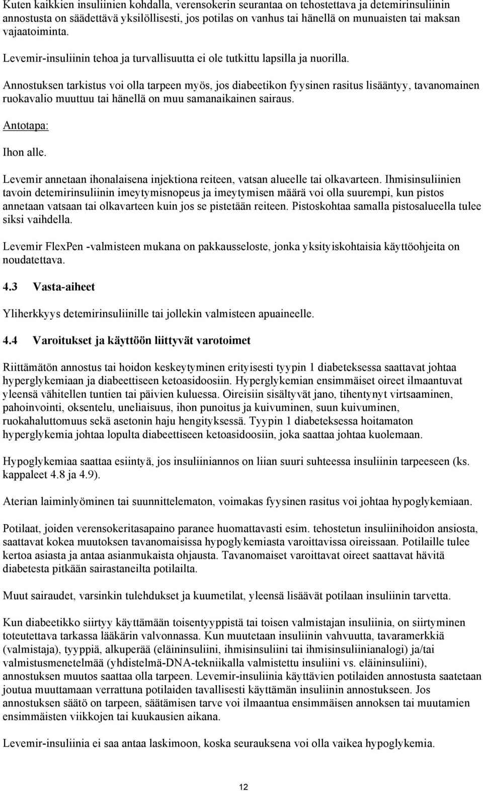 Annostuksen tarkistus voi olla tarpeen myös, jos diabeetikon fyysinen rasitus lisääntyy, tavanomainen ruokavalio muuttuu tai hänellä on muu samanaikainen sairaus. Antotapa: Ihon alle.