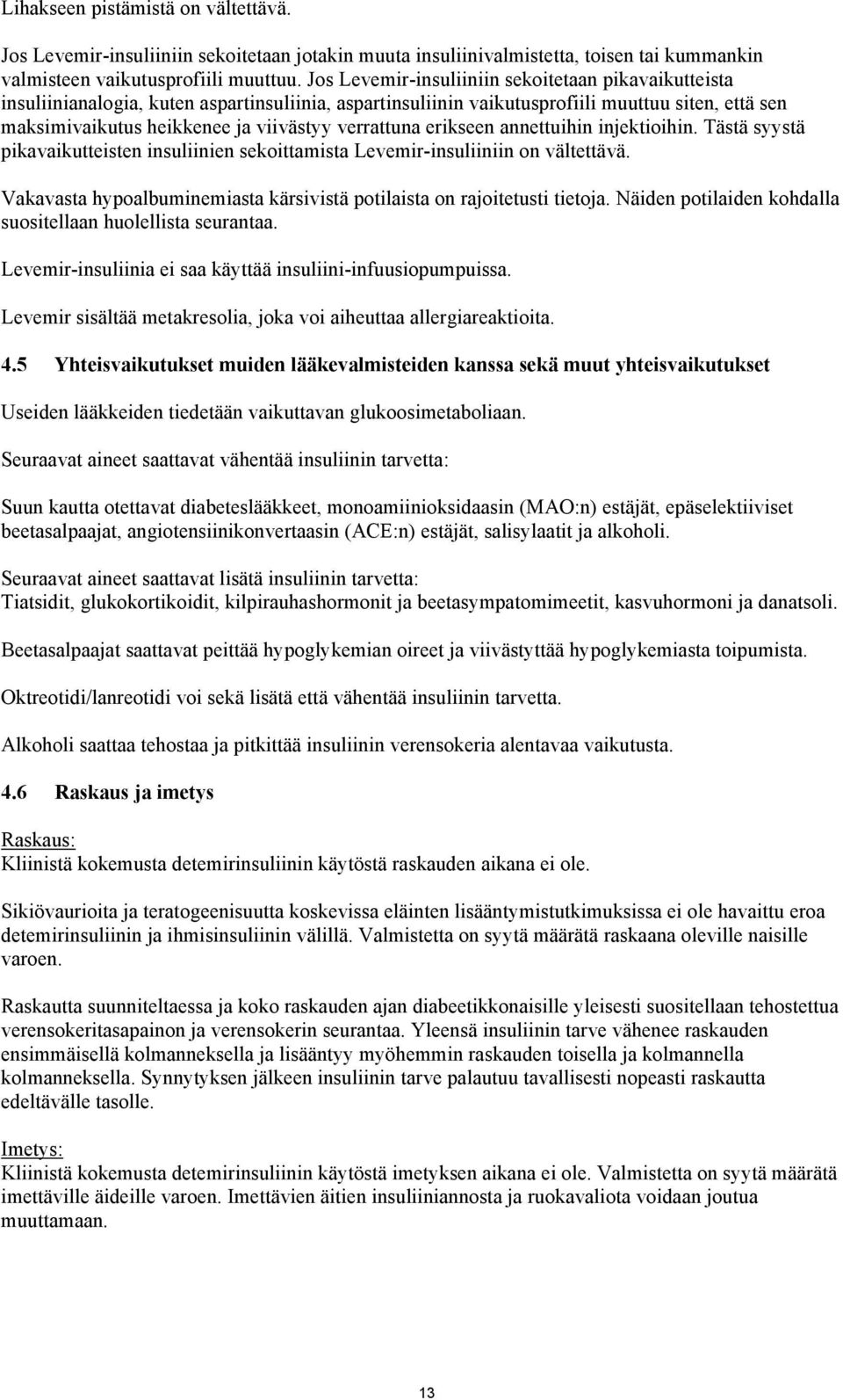 verrattuna erikseen annettuihin injektioihin. Tästä syystä pikavaikutteisten insuliinien sekoittamista Levemir-insuliiniin on vältettävä.