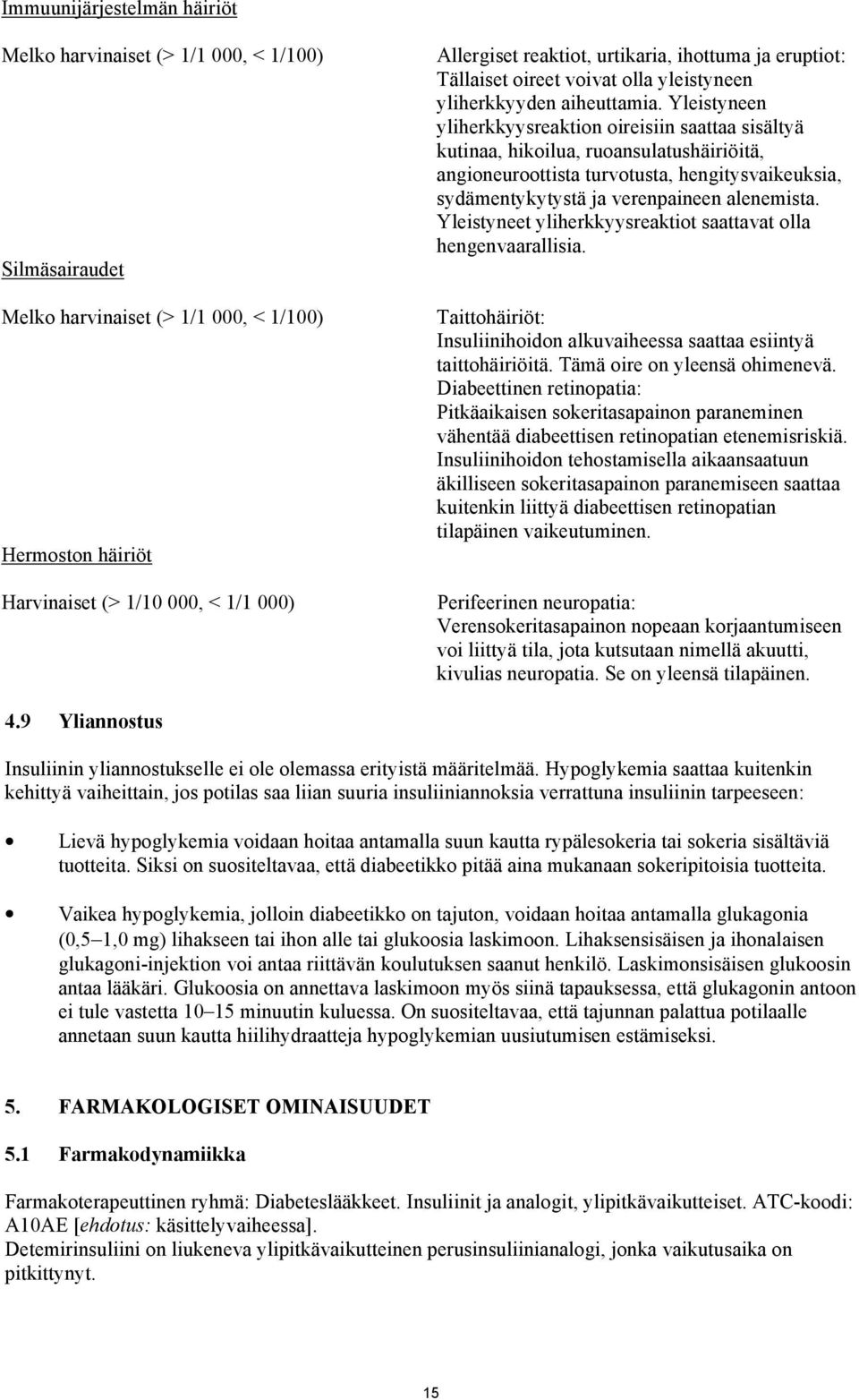 Yleistyneen yliherkkyysreaktion oireisiin saattaa sisältyä kutinaa, hikoilua, ruoansulatushäiriöitä, angioneuroottista turvotusta, hengitysvaikeuksia, sydämentykytystä ja verenpaineen alenemista.