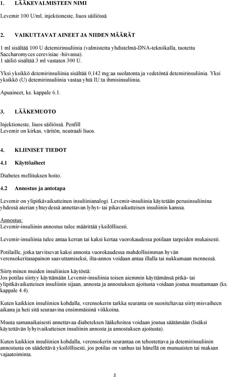 Yksi yksikkö detemirinsuliinia sisältää 0,142 mg:aa suolatonta ja vedetöntä detemirinsuliinia. Yksi yksikkö (U) detemirinsuliinia vastaa yhtä IU:ta ihmisinsuliinia. Apuaineet, ks. kappale 6.1. 3.