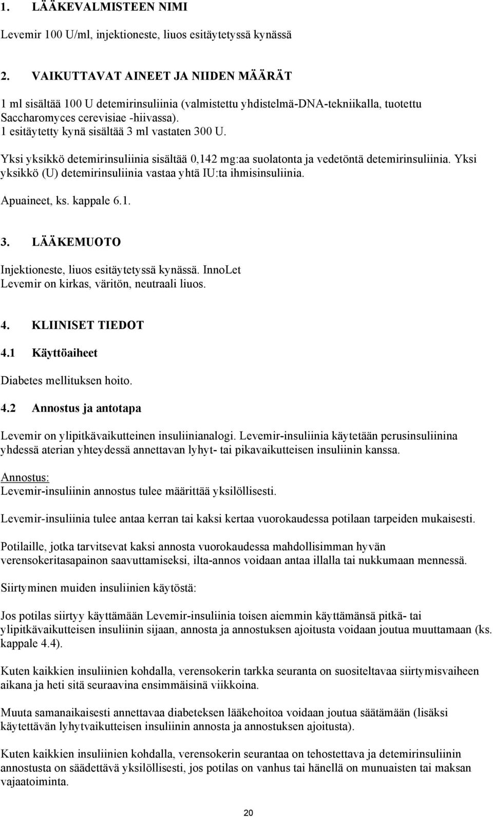 1 esitäytetty kynä sisältää 3 ml vastaten 300 U. Yksi yksikkö detemirinsuliinia sisältää 0,142 mg:aa suolatonta ja vedetöntä detemirinsuliinia.