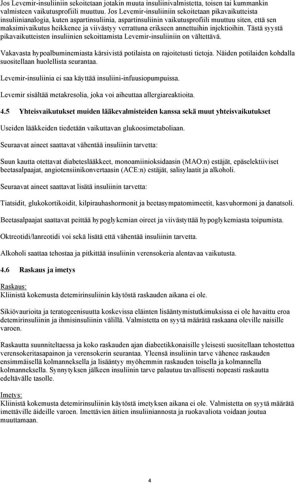 verrattuna erikseen annettuihin injektioihin. Tästä syystä pikavaikutteisten insuliinien sekoittamista Levemir-insuliiniin on vältettävä.