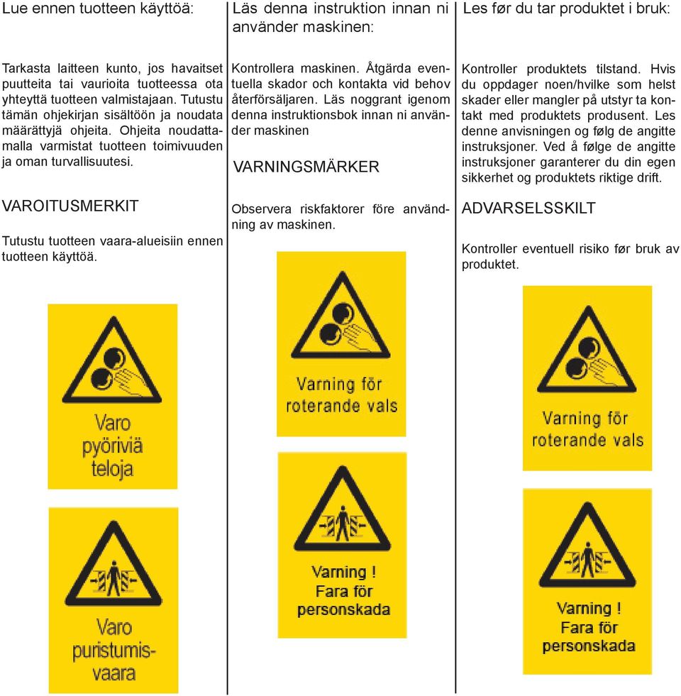 Åtgärda eventuella skador och kontakta vid behov återförsäljaren. Läs noggrant igenom denna instruktionsbok innan ni använder maskinen VARNINGSMÄRKER Kontroller produktets tilstand.