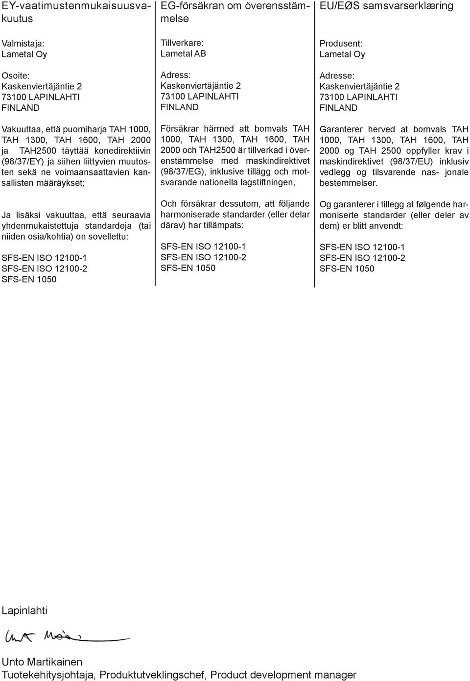 osia/kohtia) on sovellettu: SFS-EN ISO 12100-1 SFS-EN ISO 12100-2 SFS-EN 1050 EG-försäkran om överensstämmelse Tillverkare: Lametal AB Adress: Kaskenviertäjäntie 2 73100 LAPINLAHTI FINLAND Försäkrar