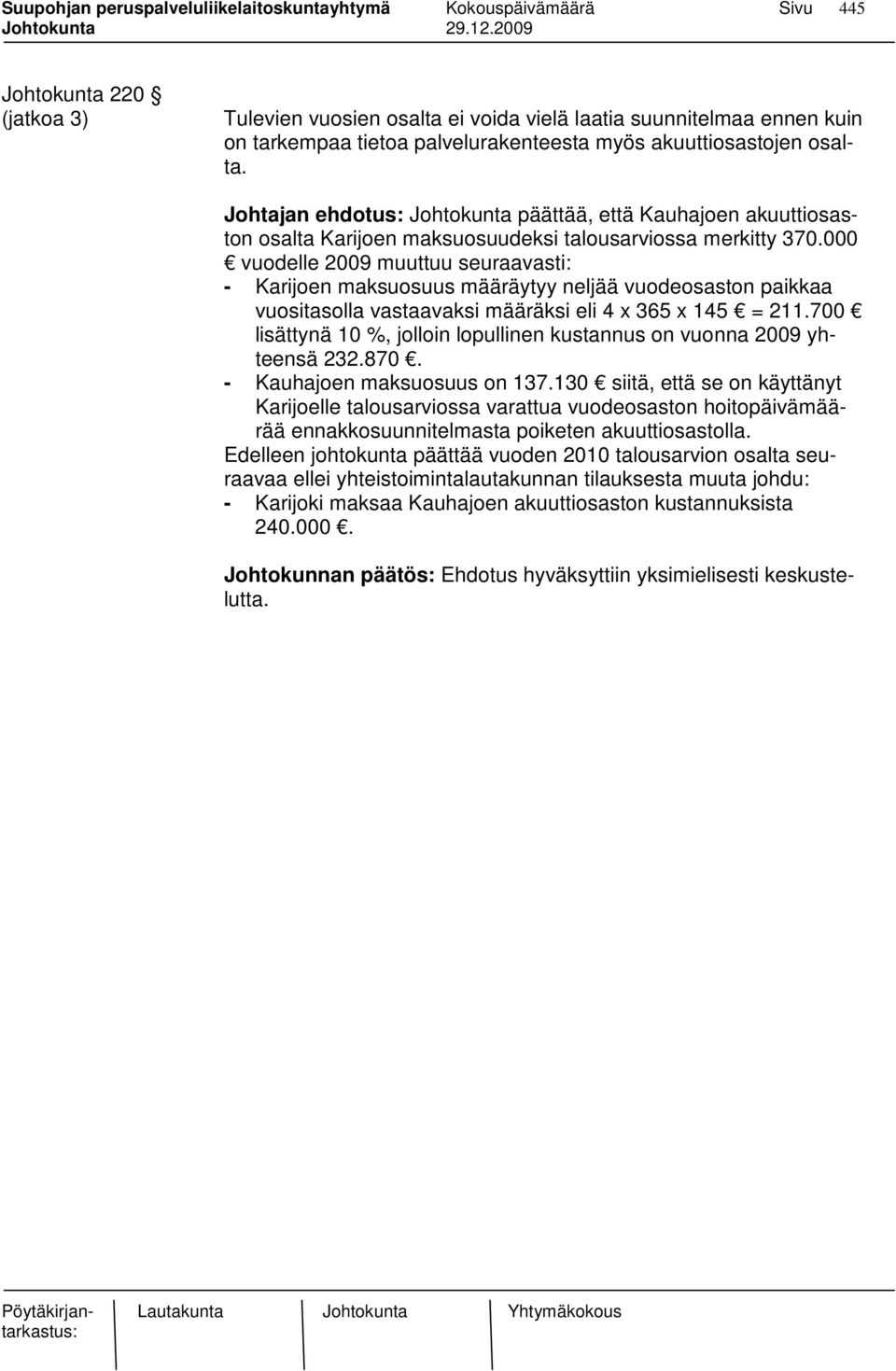 000 vuodelle 2009 muuttuu seuraavasti: - Karijoen maksuosuus määräytyy neljää vuodeosaston paikkaa vuositasolla vastaavaksi määräksi eli 4 x 365 x 145 = 211.