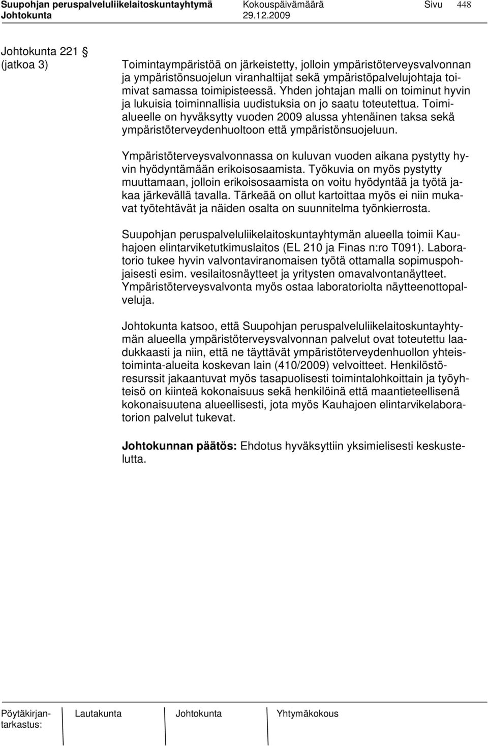 Toimialueelle on hyväksytty vuoden 2009 alussa yhtenäinen taksa sekä ympäristöterveydenhuoltoon että ympäristönsuojeluun.