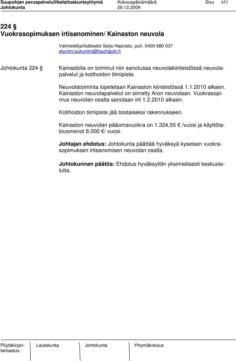 Kainaston neuvolapalvelut on siirretty Aron neuvolaan. Vuokrasopimus neuvolan osalta sanotaan irti 1.2.2010 alkaen. Kotihoidon tiimipiste jää toistaiseksi rakennukseen.