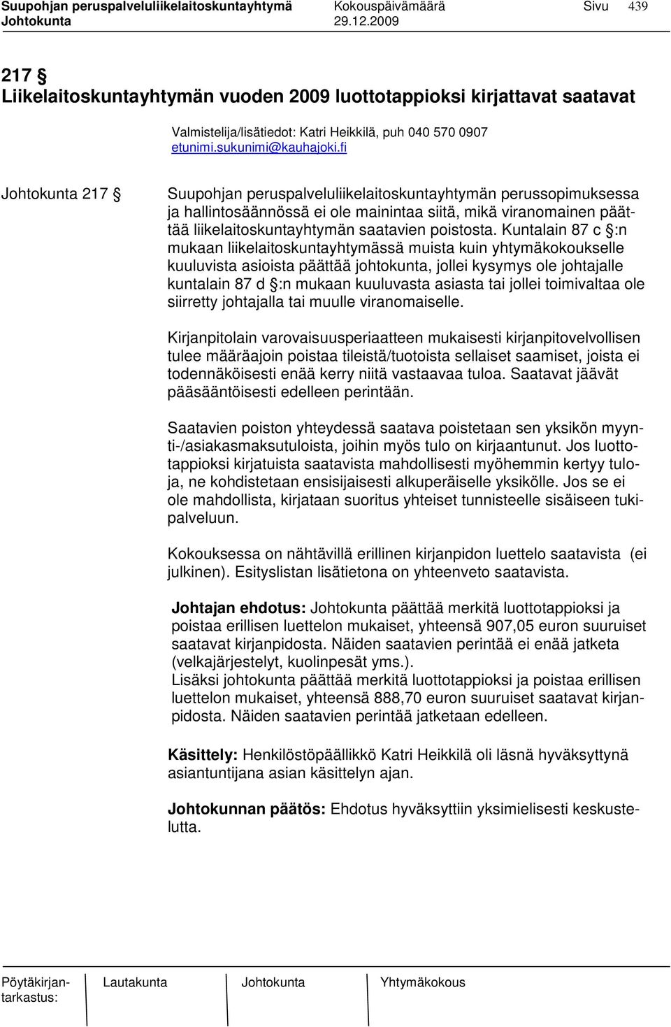 Kuntalain 87 c :n mukaan liikelaitoskuntayhtymässä muista kuin yhtymäkokoukselle kuuluvista asioista päättää johtokunta, jollei kysymys ole johtajalle kuntalain 87 d :n mukaan kuuluvasta asiasta tai