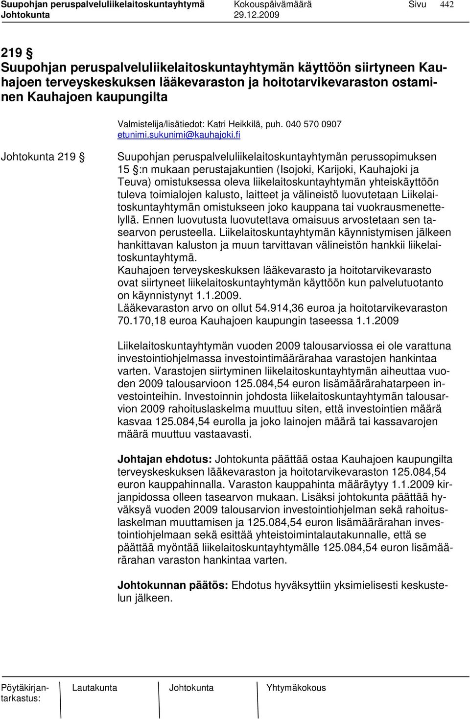fi Johtokunta 219 Suupohjan peruspalveluliikelaitoskuntayhtymän perussopimuksen 15 :n mukaan perustajakuntien (Isojoki, Karijoki, Kauhajoki ja Teuva) omistuksessa oleva liikelaitoskuntayhtymän