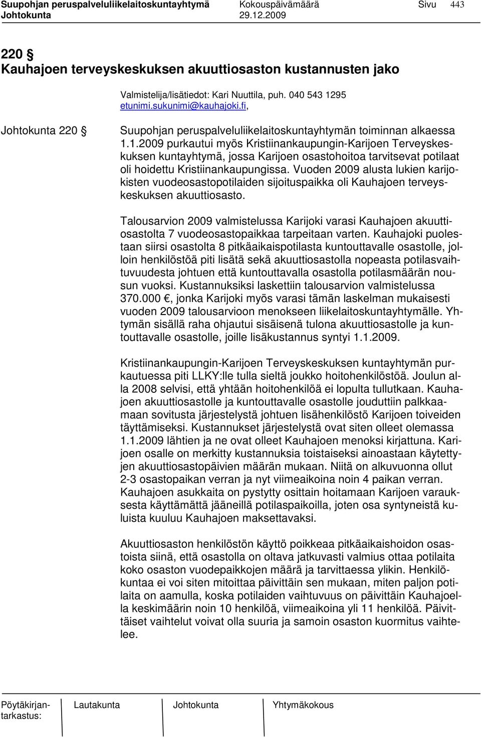 1.2009 purkautui myös Kristiinankaupungin-Karijoen Terveyskeskuksen kuntayhtymä, jossa Karijoen osastohoitoa tarvitsevat potilaat oli hoidettu Kristiinankaupungissa.