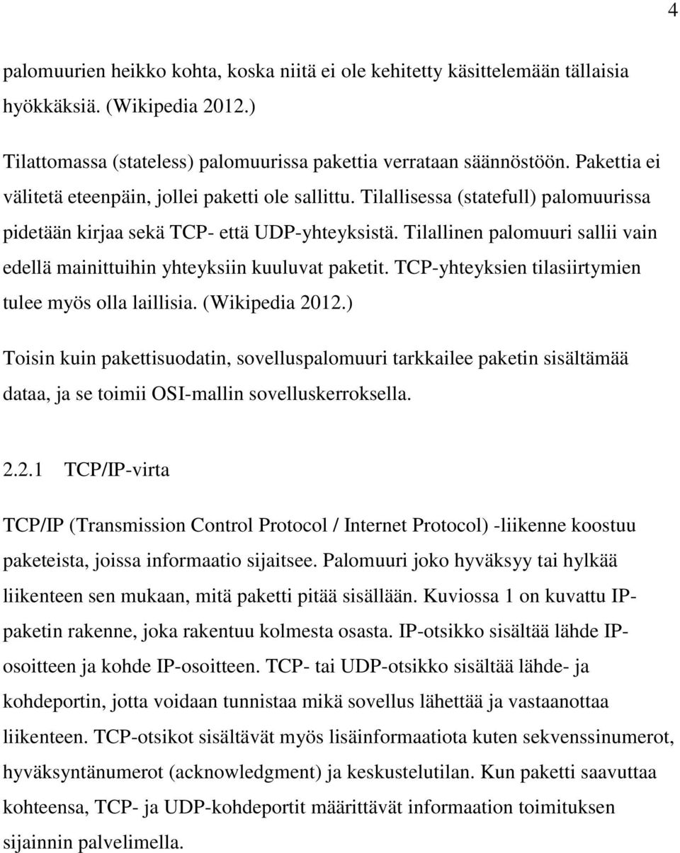 Tilallinen palomuuri sallii vain edellä mainittuihin yhteyksiin kuuluvat paketit. TCP-yhteyksien tilasiirtymien tulee myös olla laillisia. (Wikipedia 2012.