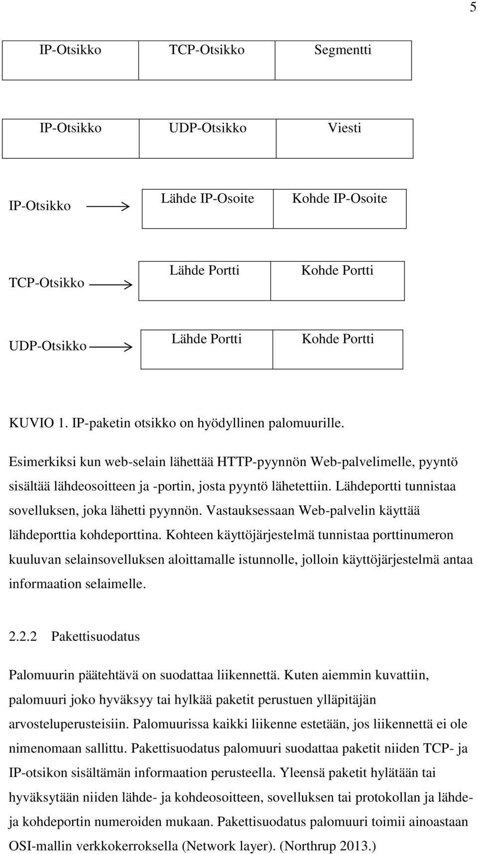 Lähdeportti tunnistaa sovelluksen, joka lähetti pyynnön. Vastauksessaan Web-palvelin käyttää lähdeporttia kohdeporttina.