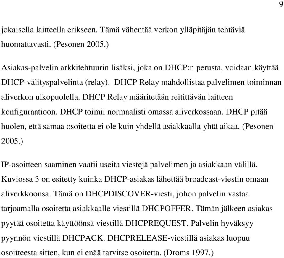 DHCP Relay määritetään reitittävän laitteen konfiguraatioon. DHCP toimii normaalisti omassa aliverkossaan. DHCP pitää huolen, että samaa osoitetta ei ole kuin yhdellä asiakkaalla yhtä aikaa.