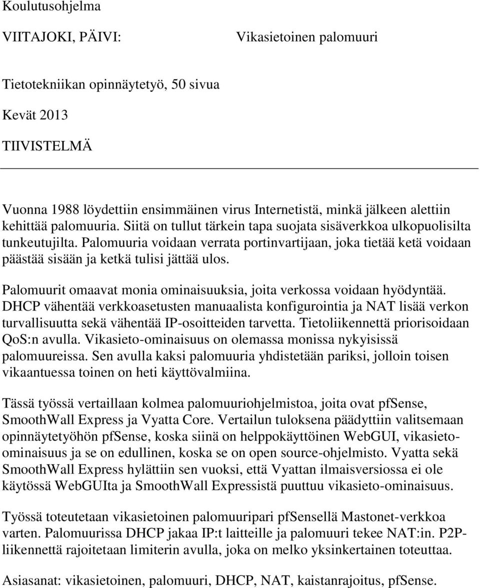 Palomuuria voidaan verrata portinvartijaan, joka tietää ketä voidaan päästää sisään ja ketkä tulisi jättää ulos. Palomuurit omaavat monia ominaisuuksia, joita verkossa voidaan hyödyntää.