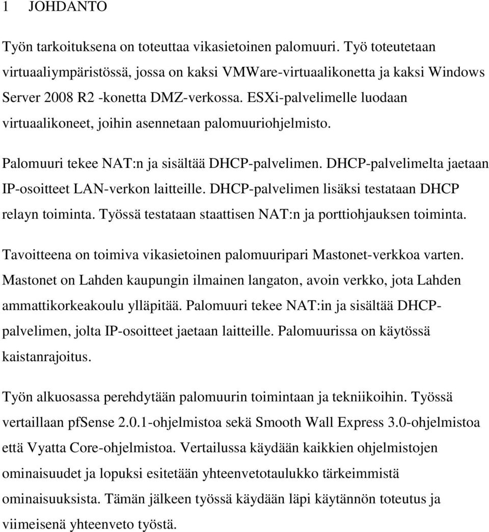 DHCP-palvelimen lisäksi testataan DHCP relayn toiminta. Työssä testataan staattisen NAT:n ja porttiohjauksen toiminta. Tavoitteena on toimiva vikasietoinen palomuuripari Mastonet-verkkoa varten.