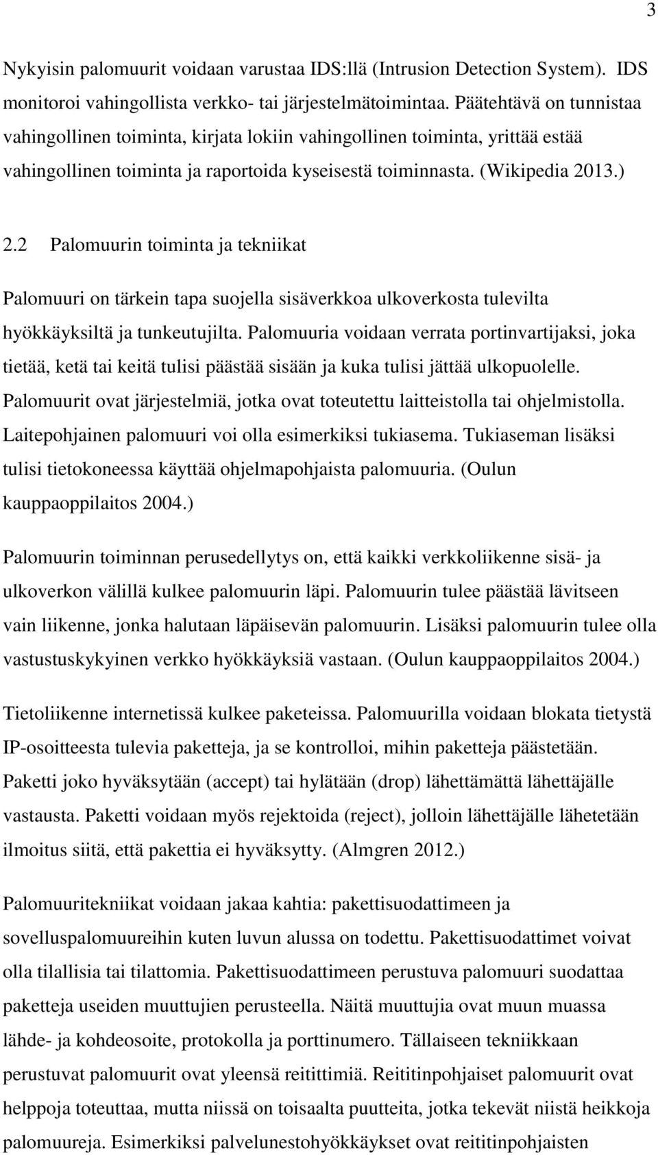 2 Palomuurin toiminta ja tekniikat Palomuuri on tärkein tapa suojella sisäverkkoa ulkoverkosta tulevilta hyökkäyksiltä ja tunkeutujilta.