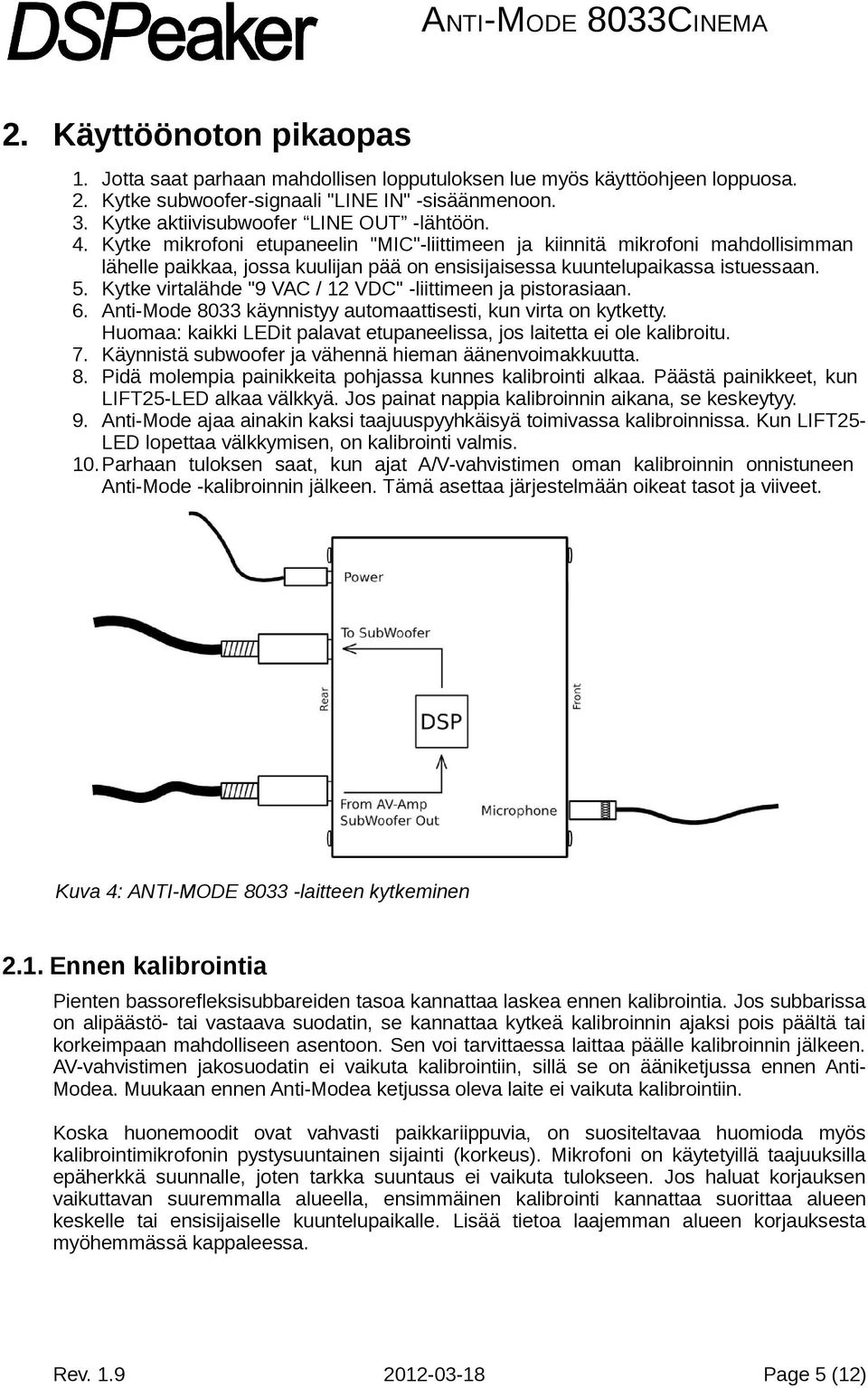 Kytke mikrofoni etupaneelin "MIC"-liittimeen ja kiinnitä mikrofoni mahdollisimman lähelle paikkaa, jossa kuulijan pää on ensisijaisessa kuuntelupaikassa istuessaan. 5.