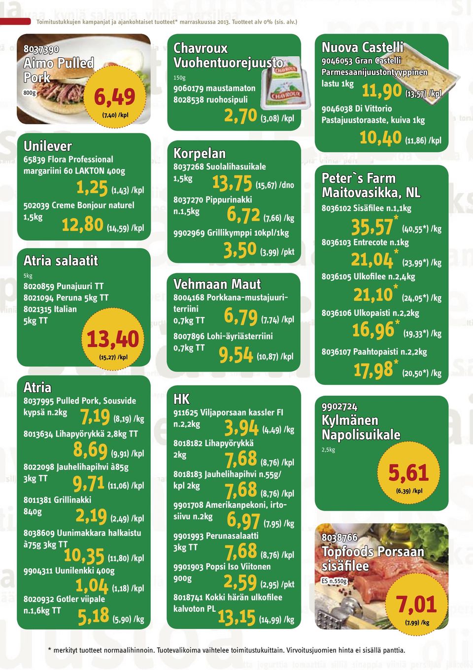 ) 8037390 Aimo Pulled Pork 800g Unilever 65839 Flora Professional margariini 60 LAKTON 400g 1,25 (1,43) /kpl 502039 Creme Bonjour naturel 1,5kg 12,80 (14,59) /kpl Atria salaatit 5kg 8020859 Punajuuri