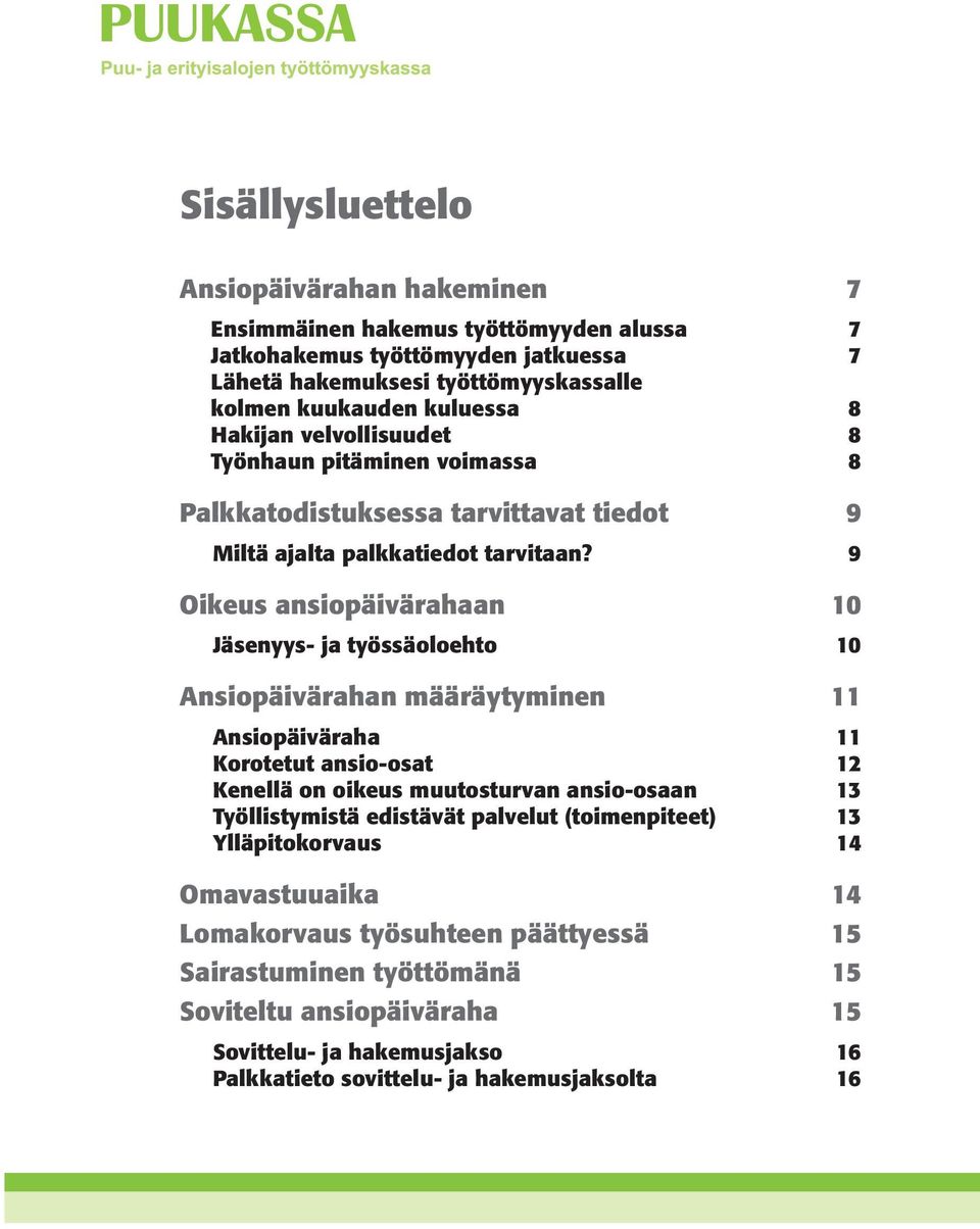 9 Oikeus ansiopäivärahaan 10 Jäsenyys- ja työssäoloehto 10 Ansiopäivärahan määräytyminen 11 Ansiopäiväraha 11 Korotetut ansio-osat 12 Kenellä on oikeus muutosturvan ansio-osaan 13