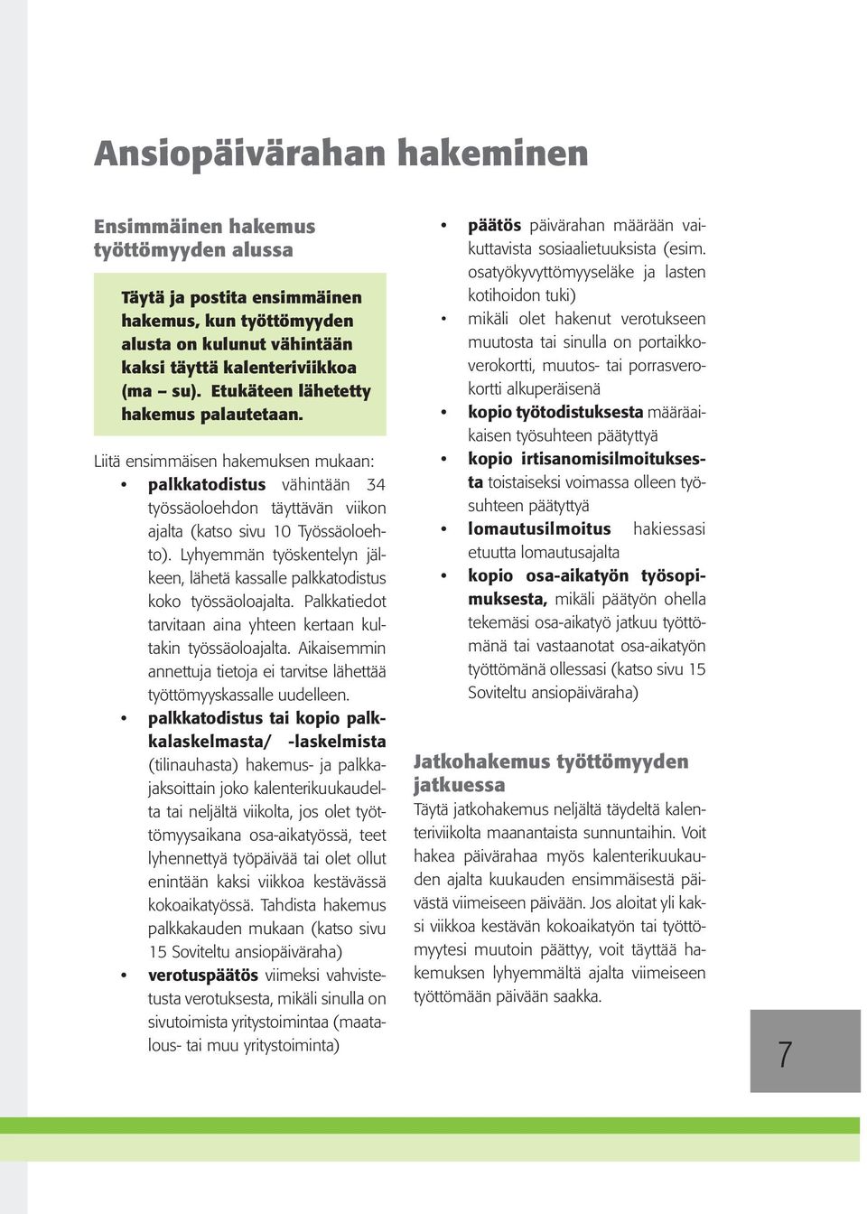 Lyhyemmän työskentelyn jälkeen, lähetä kassalle palkkatodistus koko työssäoloajalta. Palkkatiedot tarvitaan aina yhteen kertaan kultakin työssäoloajalta.